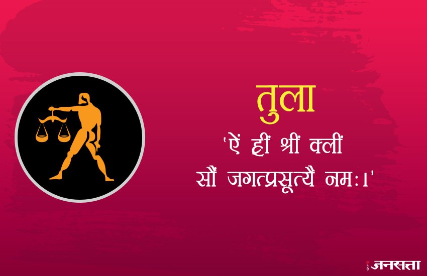 तुला राशि के लोगों को 'ऐं ह्रीं श्रीं क्लीं सौं जगत्प्रसूत्यै नमः।' मंत्र का जाप करना चाहिए।