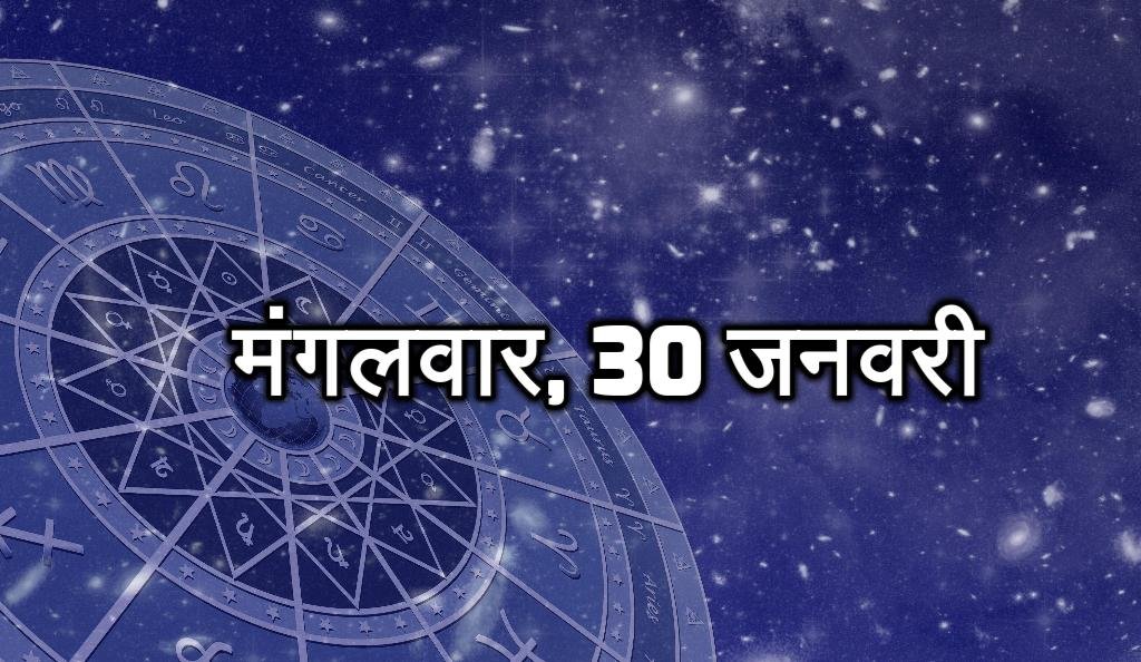 मंगलवार, 30 जनवरी - आज आपको सुख-समृद्धि मिलेगी। मानसिक शांति बनी रहेगी। आर्थिक क्षेत्र में अच्छे फैसले लें सकते हैं। विश्वासघात मिल सकता है इसलिए आज आपको सावधान रहने की जरुरत है। कोई निर्णय लेने में थोड़ी परेशानी हो सकती है।
