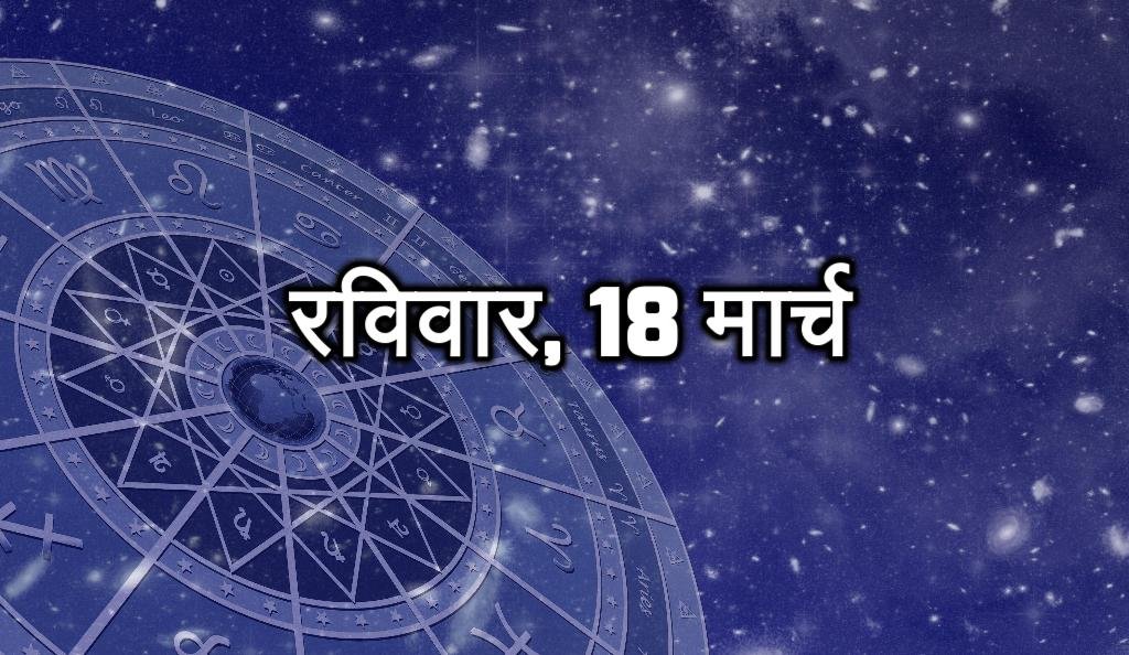 रविवार, 18 मार्च - कार्यक्षेत्र में अच्छा काम करेंगे। आपको तरक्की मिल सकती है। आने वाले समय में आप सफलता के शिखर पर पहुंच सकते हो। परिवार का सहयोग मिलेगा। सेहत का ख्याल रखें।