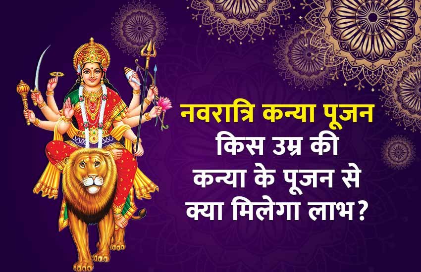 जानिए नवरात्री में किस उम्र की कन्या के पूजन से क्या मिलेगा लाभ।
