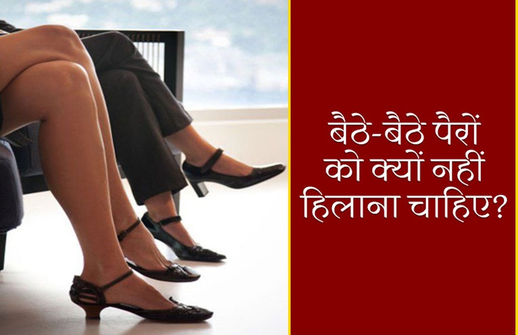 why leg swing called bad, why legs moving called bad, legs moving, legs move while sitting, why we should not leg move during sitting, पैरों का हिलाना, पैरों को क्यों नहीं हिलाना चाहिए, पैरों को नहीं हिलाने के कारण,