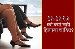 बैठे-बैठे पैरों को हिलाना इसलिए माना जाता है खराब, ये हैं इसके वैज्ञानिक और धार्मिक कारण