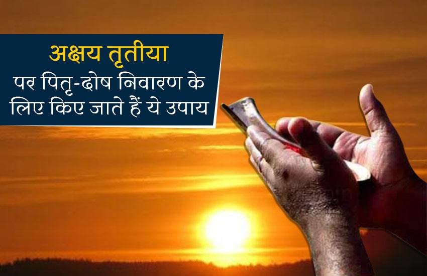 Akshaya Tritiya 2019: अक्षय तृतीया पर पितृ-दोष निवारण के लिए किए जाते हैं ये उपाय, जानिए क्यों 