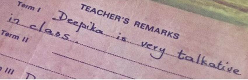 इसमें दीपिका के टीचर ने लिखा है कि वह बहुत बातूनी थीं।