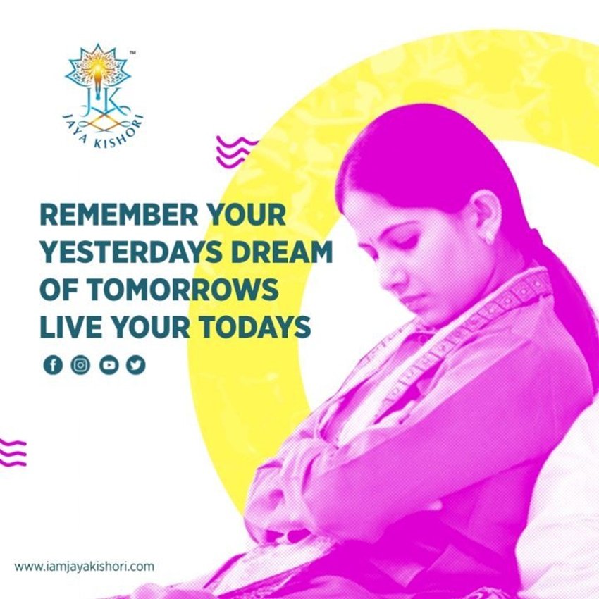 आपने अपने कल के लिए जो सपने देखे हैं उन्हें याद रखें औऱ आज में जियें।