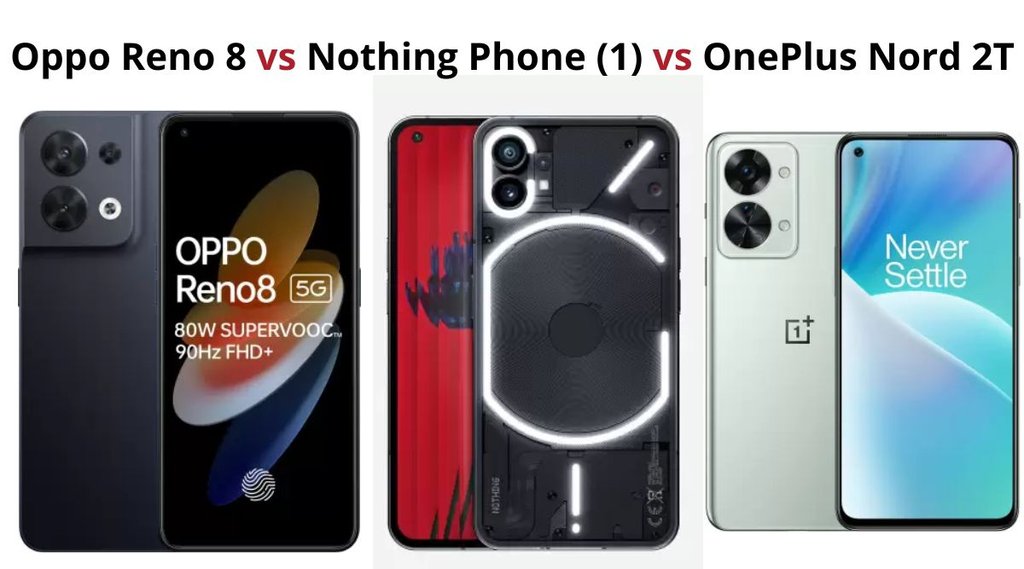 OPPO Reno 8 vs Nothing Phone (1) vs OnePlus Nord 2T