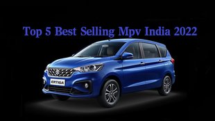 Top 5 Mpv, Top 5 Best Selling Mpv, Top 5 Best Selling Mpv 2022, Top 5 Best Selling Mpv India 2022