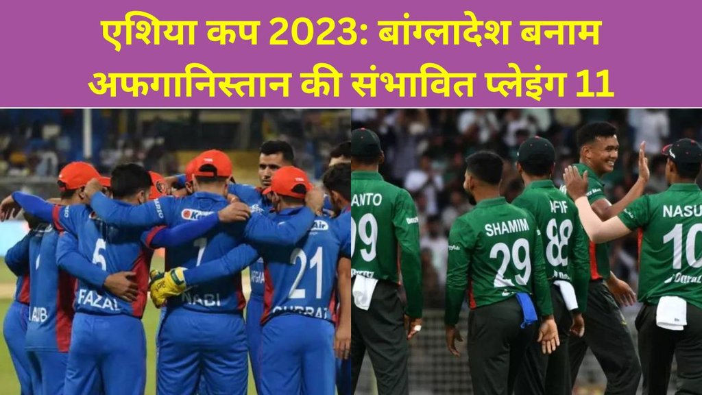 BAN vs AFG Playing 11 | Asia Cup 2023 | Bangladesh vs Afghanistan