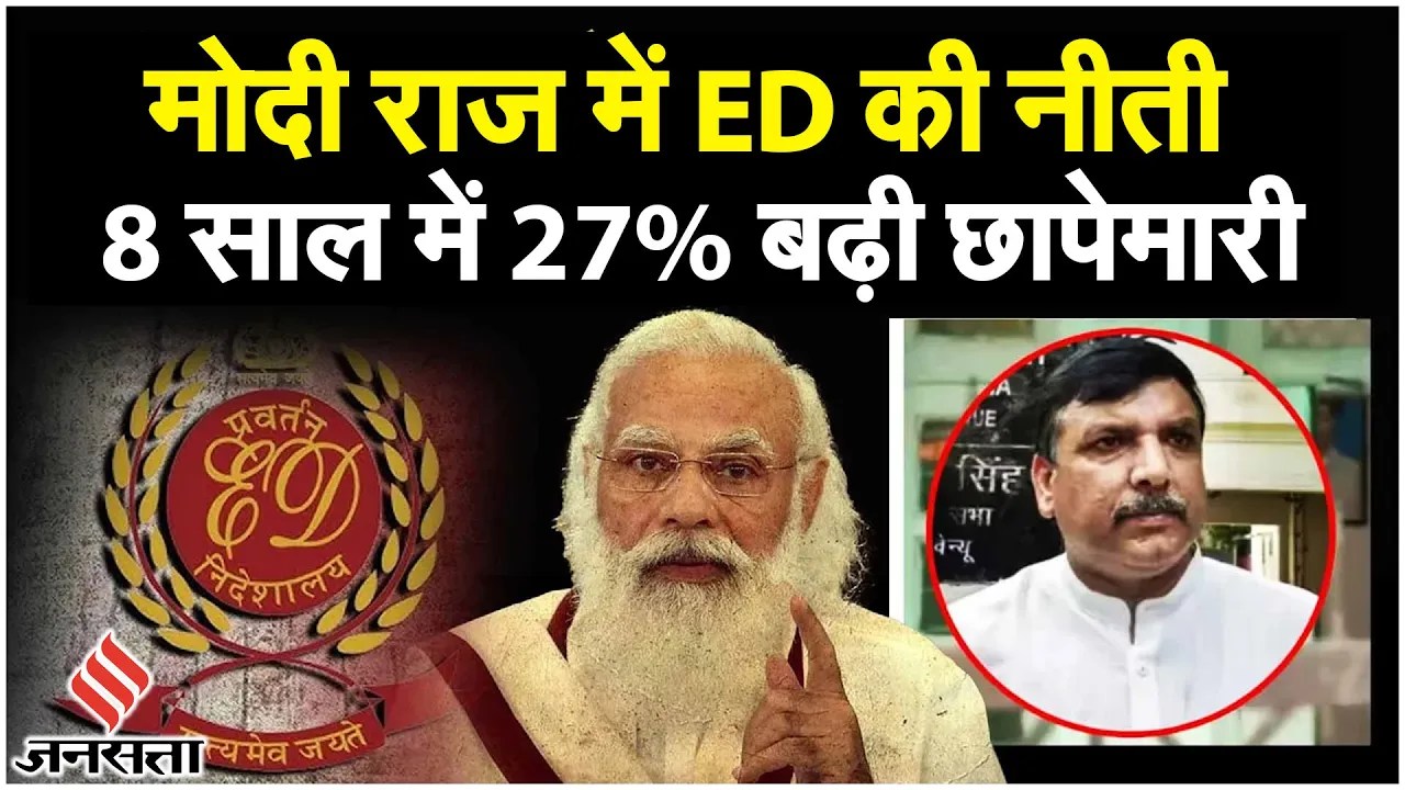 Sanjay Singh Arrest: UPA शासन के मुकाबले NDA के 8 साल में 27 गुना बढ़ी ED की छापेमारी! | Jansatta
