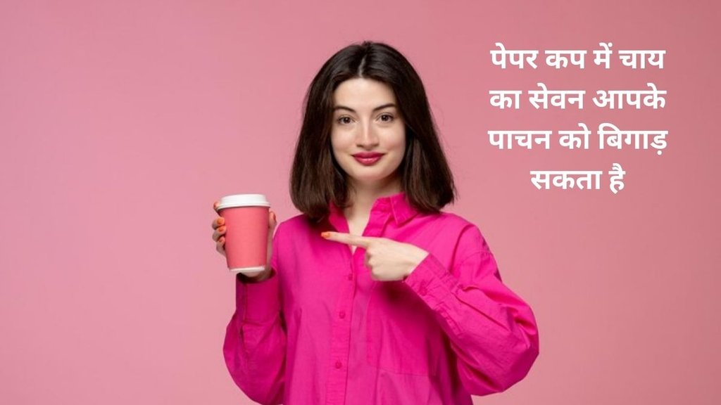 drink tea in Paper Cup, Paper Cup Disadvantages,हेल्थ टिप्स, पेपर कप में चाय पीने के नुकसान,