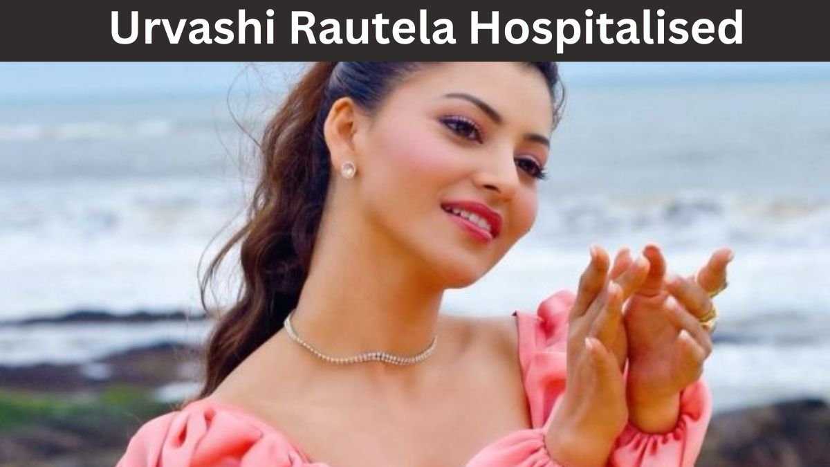 Urvashi Rautela hospitalised Urvashi Rautela hospitalised