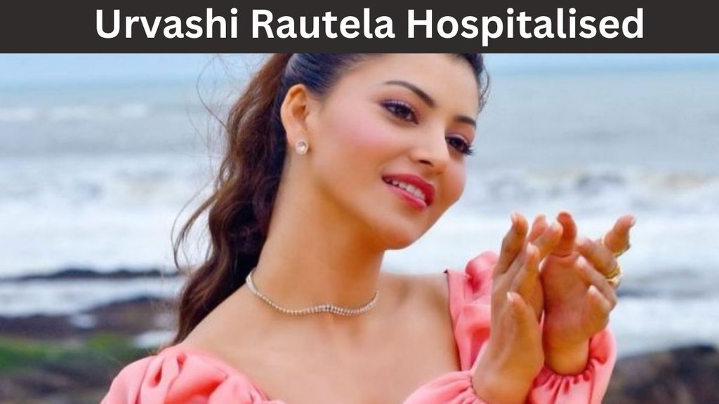 Urvashi Rautela hospitalised