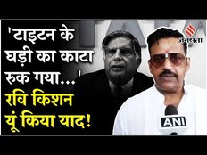 Ratan Tata News: Ratan Tata को अभिनेता Ravi Kishan ने कुछ यूं किया याद,कहा-Titan के घड़ी...