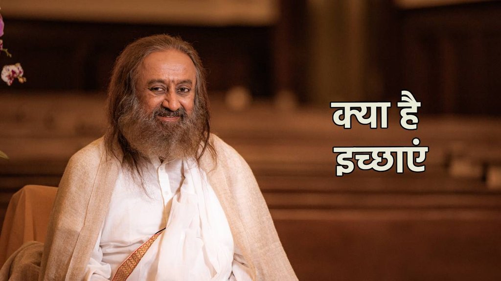 Desire. what is Desire, Desire meaing, Desire meaning in hindi, Desire ravi shankar gurudev, gurudev ravi shanakr, The Art of Living Foundation, Sri Sri Ravi Shankar, Yoga, Meditation, Sudarshan Kriya,