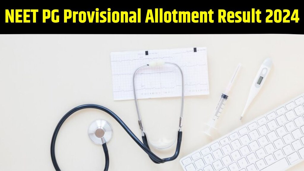 NEET PG provisional allotment result 2024, NEET PG provisional allotment result 2024 released, NEET PG provisional allotment result 2024 out, NEET PG provisional allotment result 2024 declared