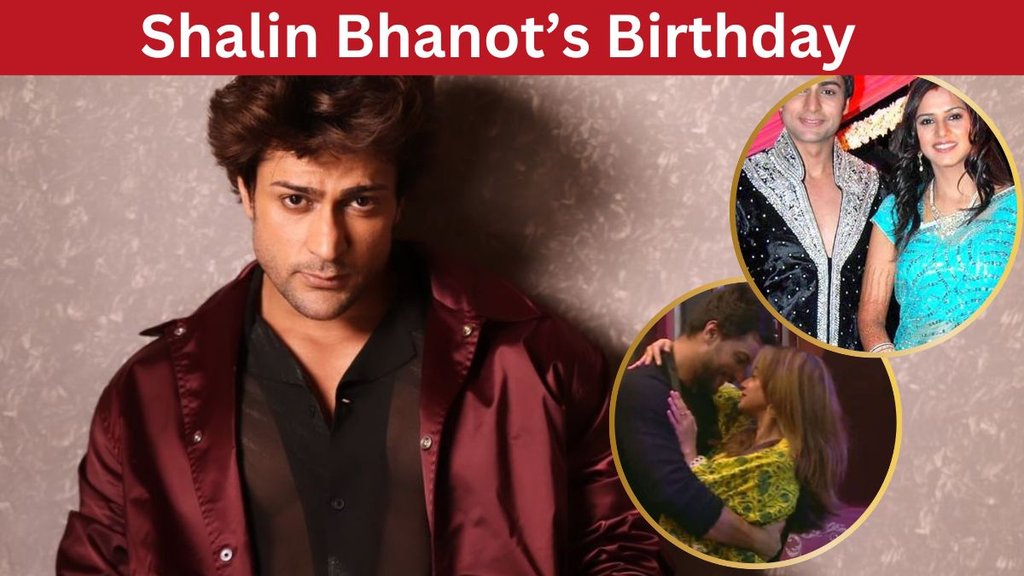 Shalin Bhanot, Shalin Bhanot Birthday