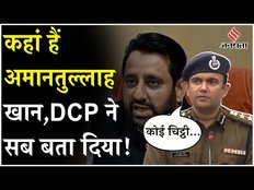 Amanatullah Khan FIR: Amanatullah Khan को लेकर दिल्ली के DCP ने दी बड़ी जानकारी