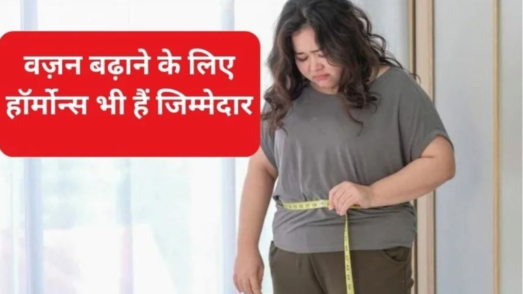 vajan badhane ke karan, vajan kyu badh rha hai, vajan badhane ke karan in hindi, vajan badhana, Hormonal imbalance, hormones and weight management, hormones that influence weight gain
