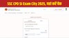 SSC CPO SI Exam City 2025 Released: एसएससी सीपीओ एसआई एग्जाम सिटी स्लिप जारी, ssc.gov.in से ऐसे करें डाउनलोड