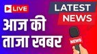 Aaj Ki Taaja Khabar LIVE | Breaking news | latest news | live news
