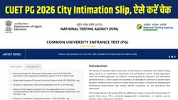 CUET PG 2026 City Intimation Slip Released: 6 और 7 मार्च की परीक्षा के लिए सीयूईटी पीजी सिटी इंटिमेशन स्लिप जारी, ऐसे करें डाउनलोड, जानें कब आएगा एडमिट कार्ड
