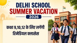 Delhi School Summer Vacation 2026: दिल्ली के स्कूलों में 11 मई से गर्मी की छुट्टियां, कक्षा 9,10,12 के लिए लगेंगी रिमेडियल क्लासेस