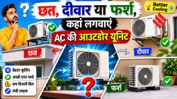 बेहतर कूलिंग के लिए AC की आउटडोर यूनिट कहां लगवाना चाहिए, छत, दीवार या फर्श
