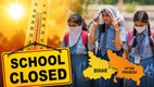 Heatwave School Closure, School Closed Due to Heatwave, Bihar School News, Patna School Closed, UP School Closed, Noida School News Ghaziabad School Closure